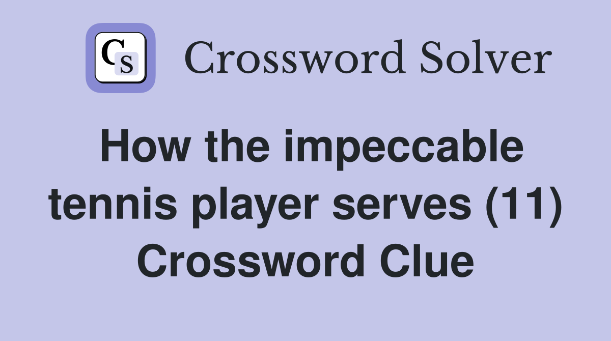 How the impeccable tennis player serves (11) Crossword Clue