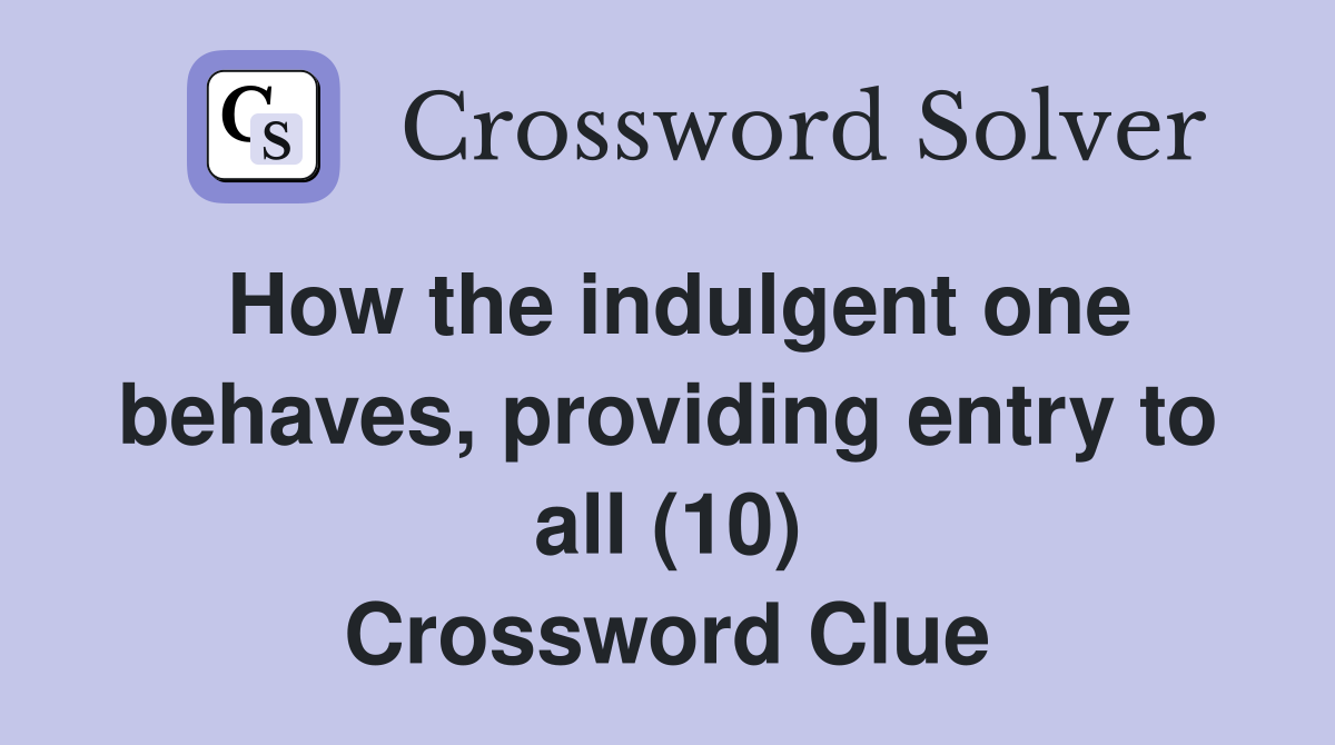 How the indulgent one behaves, providing entry to all (10) Crossword Clue