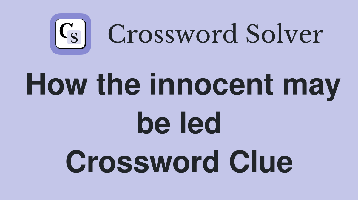 How the innocent may be led Crossword Clue
