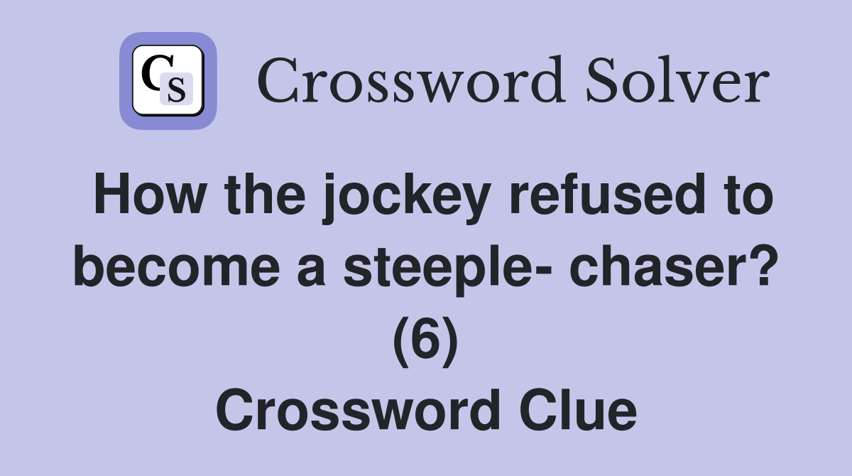 How the jockey refused to become a steeple- chaser? (6) Crossword Clue