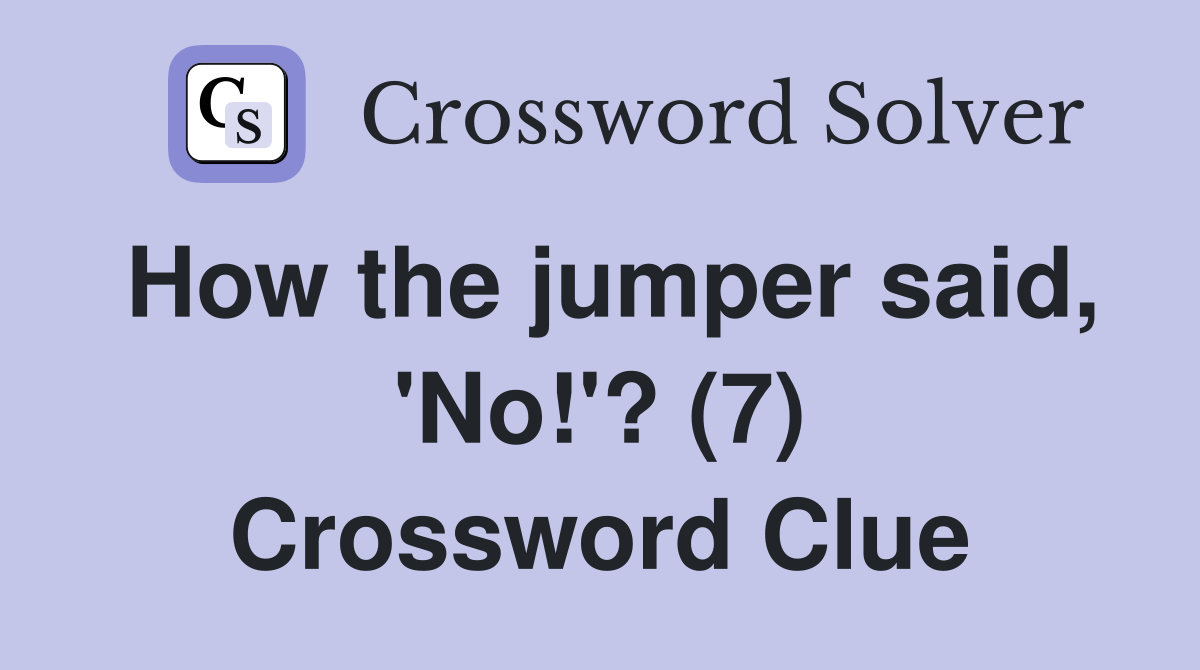 How the jumper said, 'No!'? (7) Crossword Clue