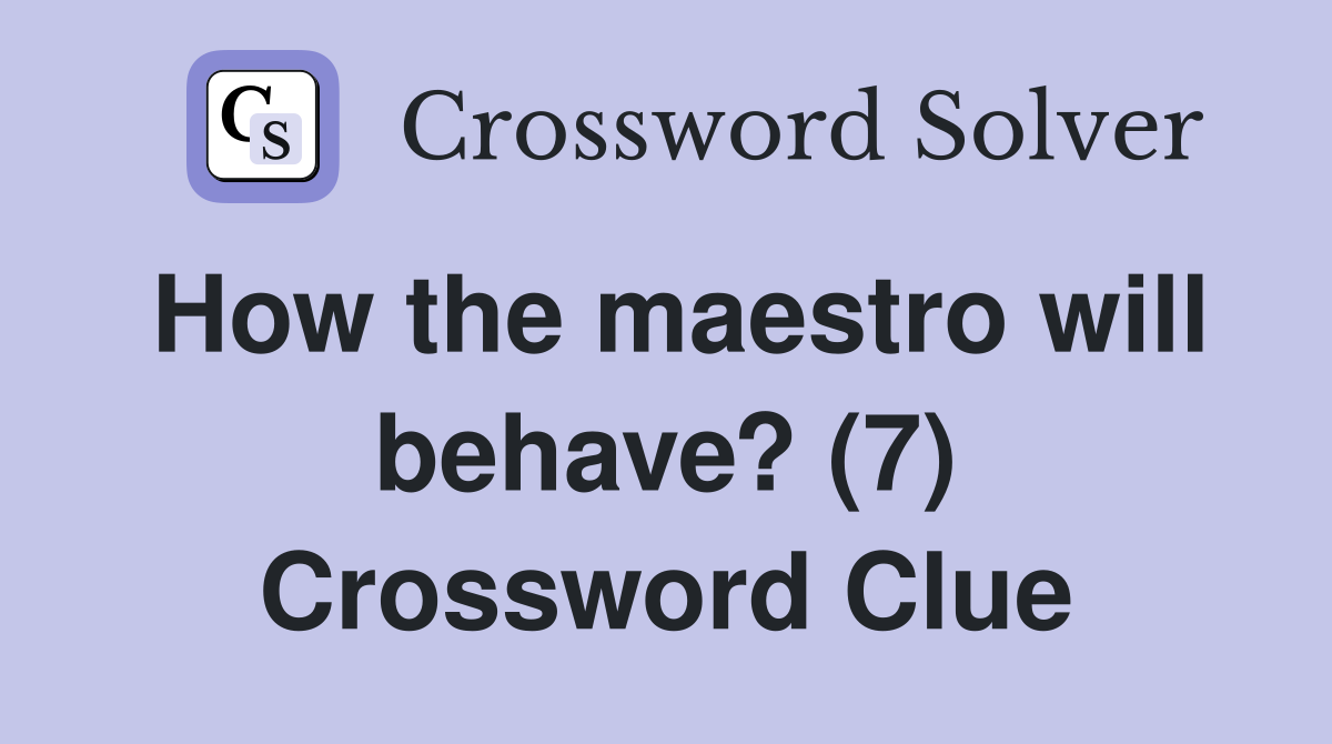 How the maestro will behave? (7) Crossword Clue