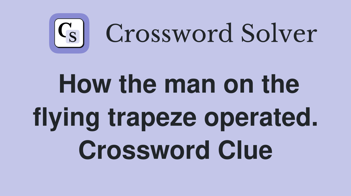 How the man on the flying trapeze operated. Crossword Clue