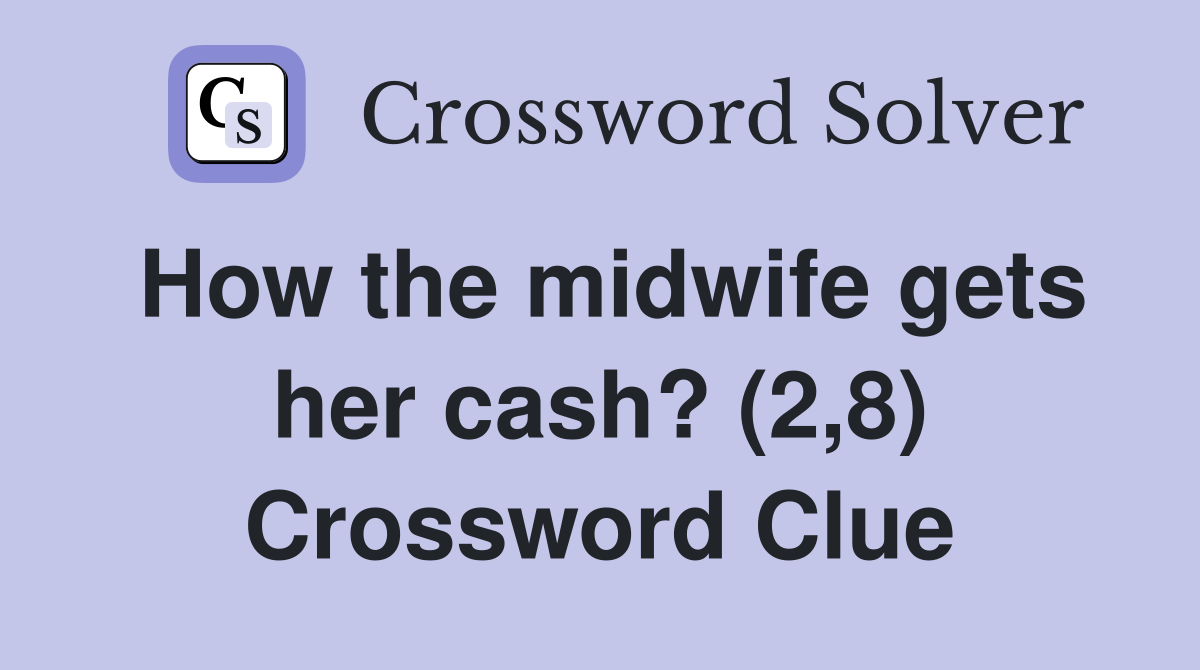 How the midwife gets her cash? (2,8) Crossword Clue