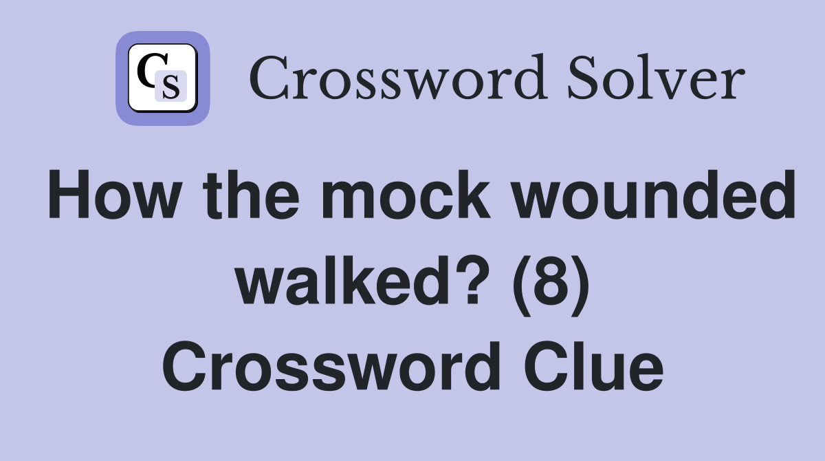 How the mock wounded walked? (8) Crossword Clue