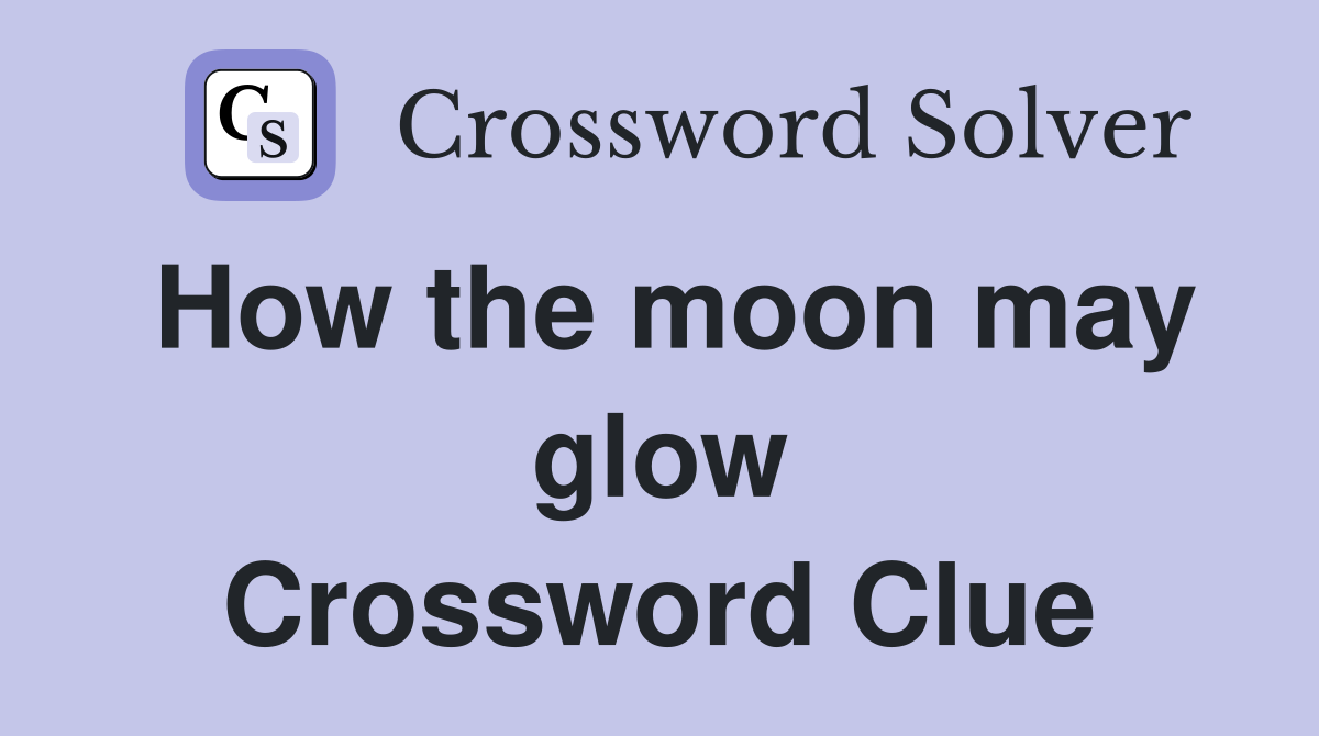 How the moon may glow Crossword Clue