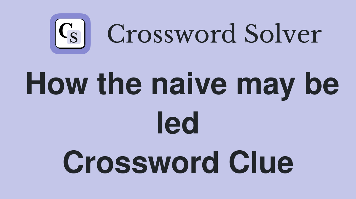 How the naive may be led Crossword Clue
