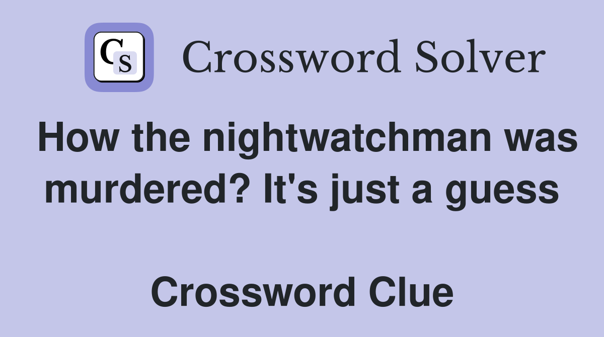 How the nightwatchman was murdered? It's just a guess  Crossword Clue