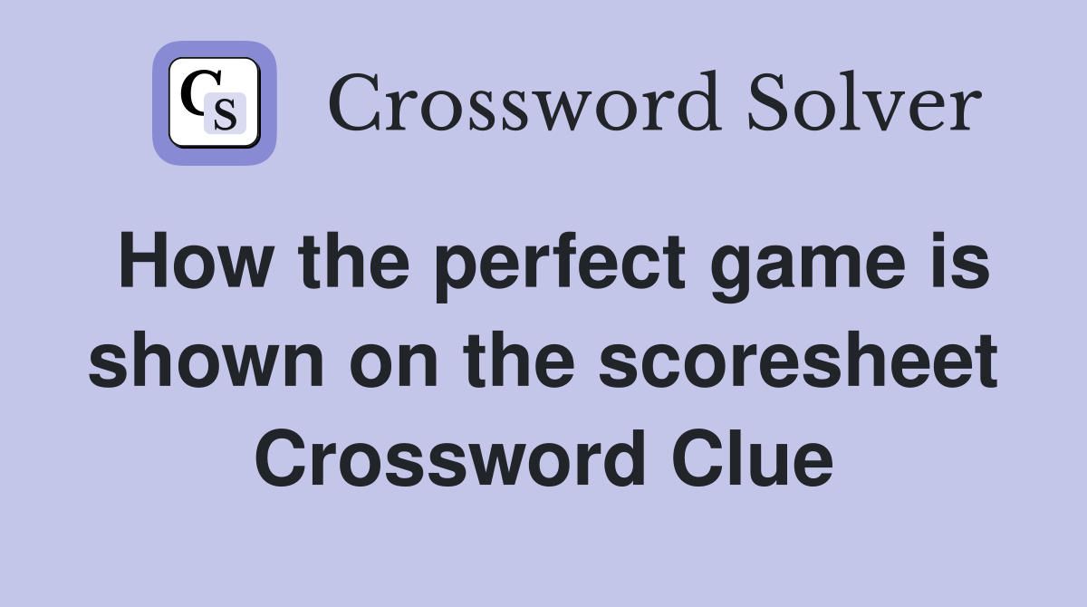 How the perfect game is shown on the scoresheet Crossword Clue