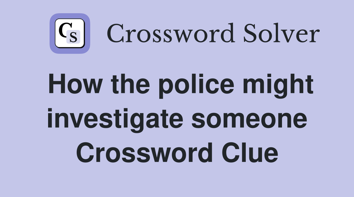 How the police might investigate someone Crossword Clue
