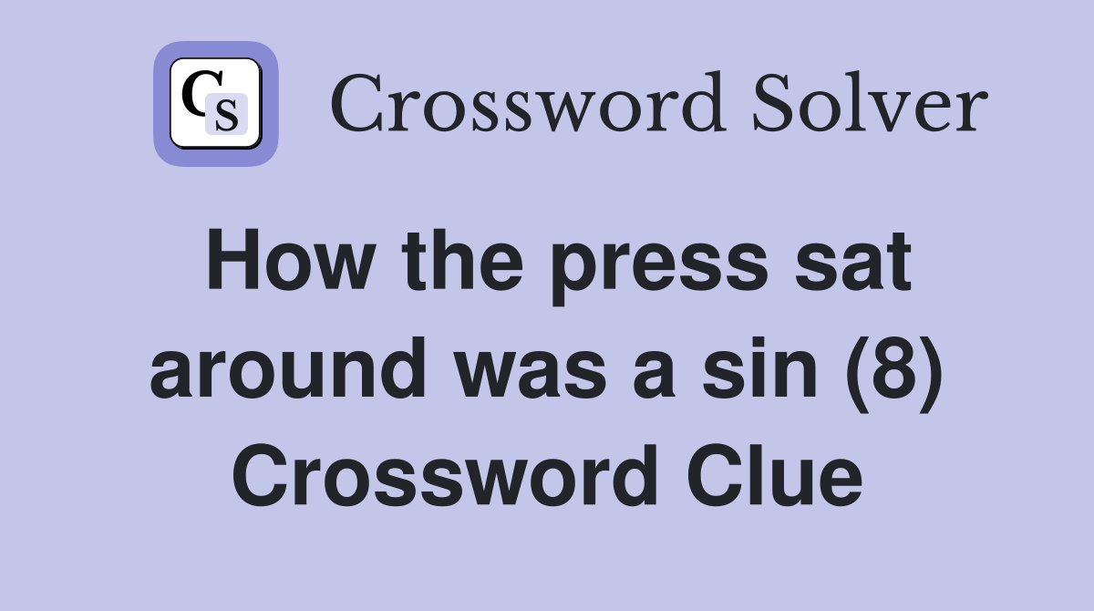 How the press sat around was a sin (8) Crossword Clue