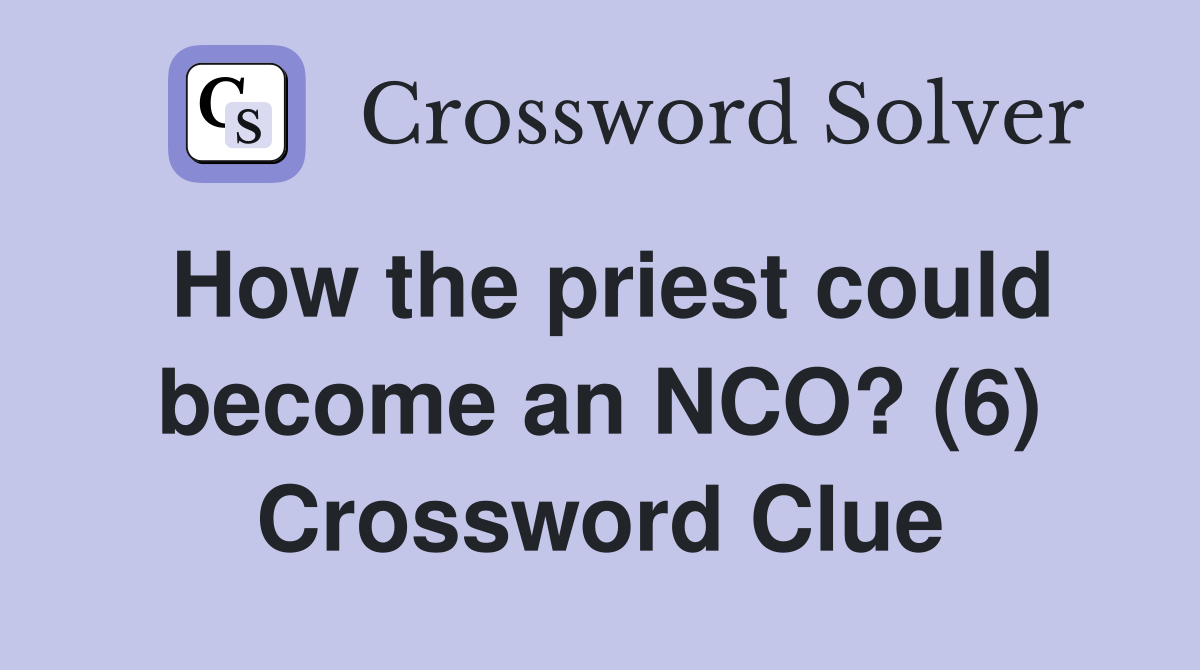 How the priest could become an NCO? (6) Crossword Clue