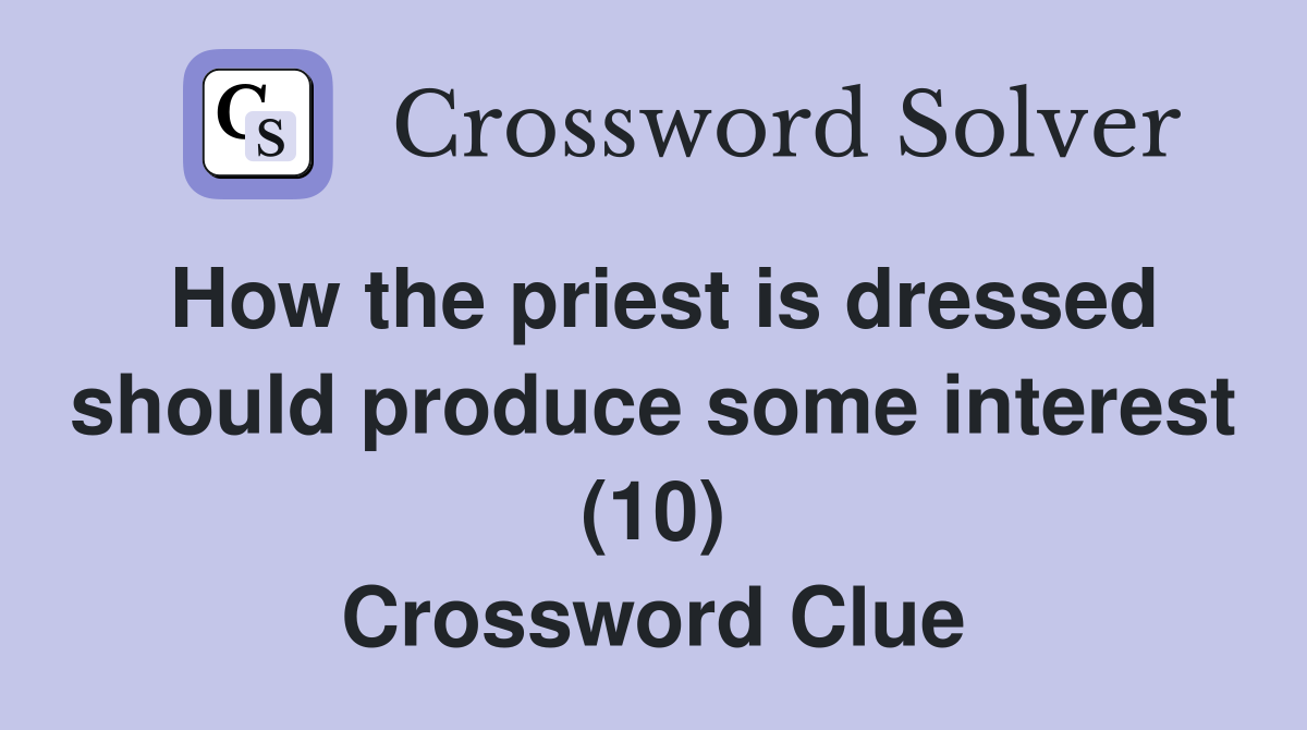 How the priest is dressed should produce some interest (10) Crossword Clue