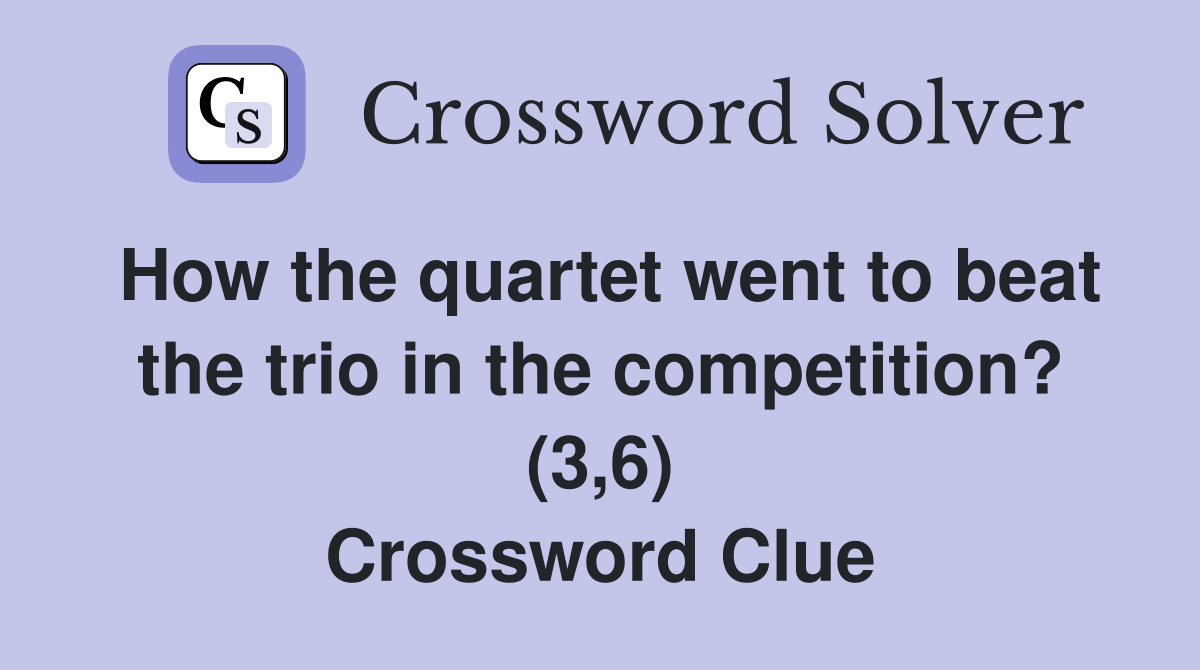 How the quartet went to beat the trio in the competition? (3,6) Crossword Clue