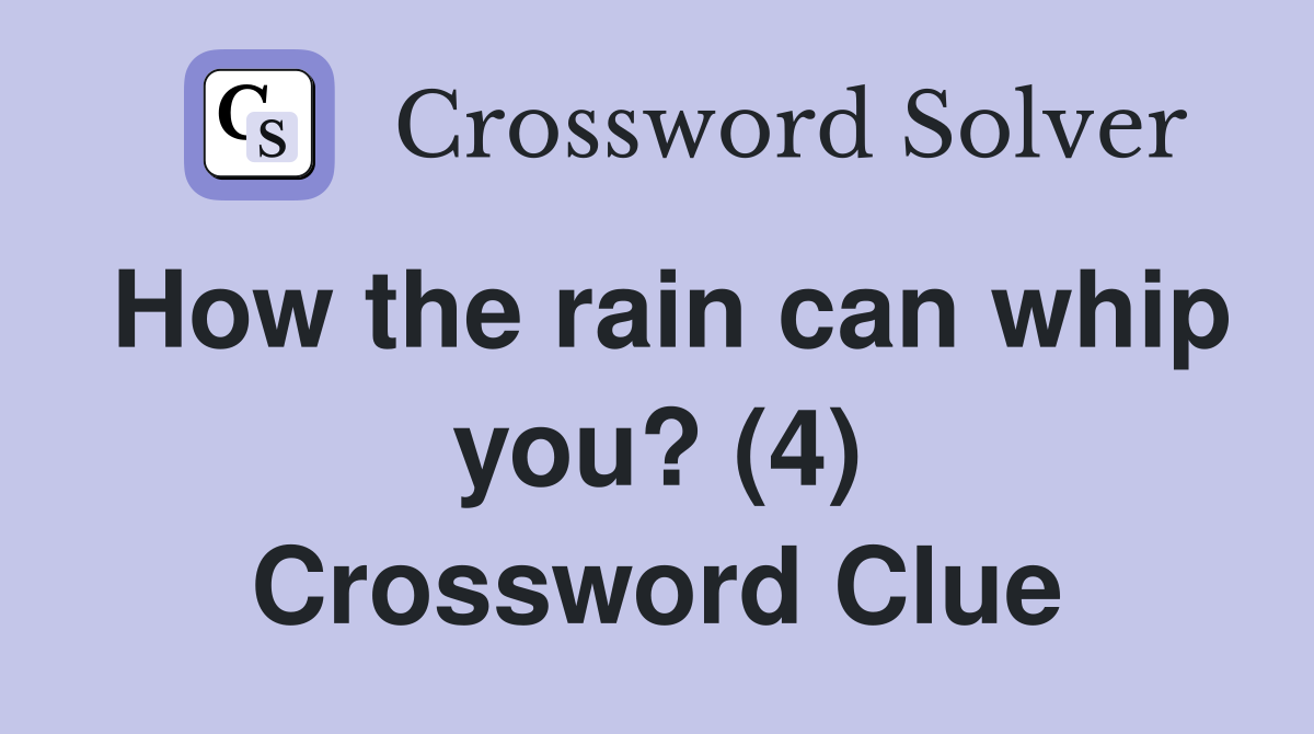 How the rain can whip you? (4) Crossword Clue