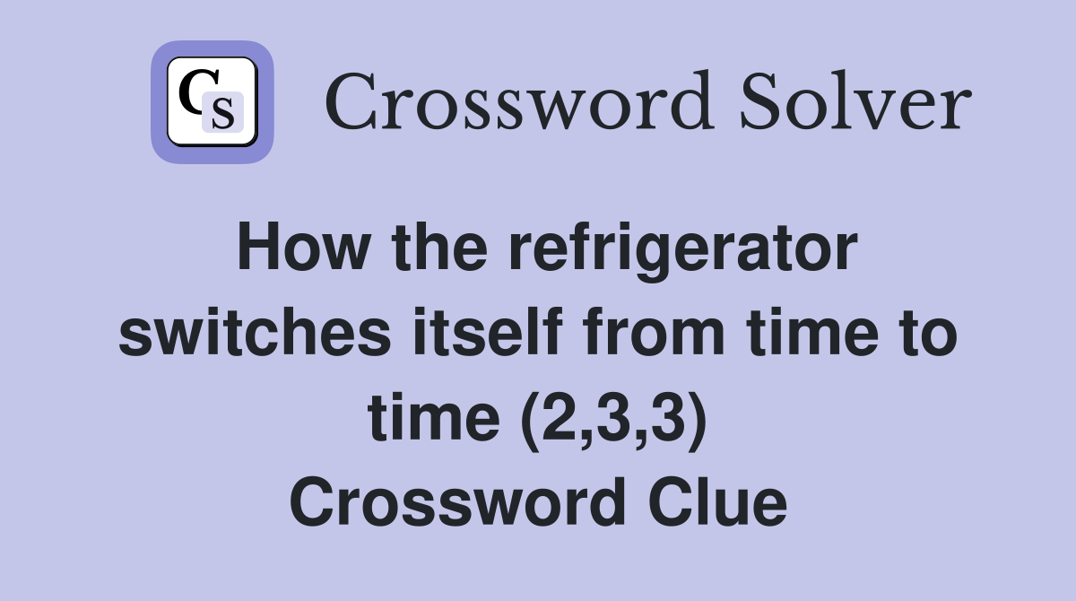 How the refrigerator switches itself from time to time (2,3,3) Crossword Clue