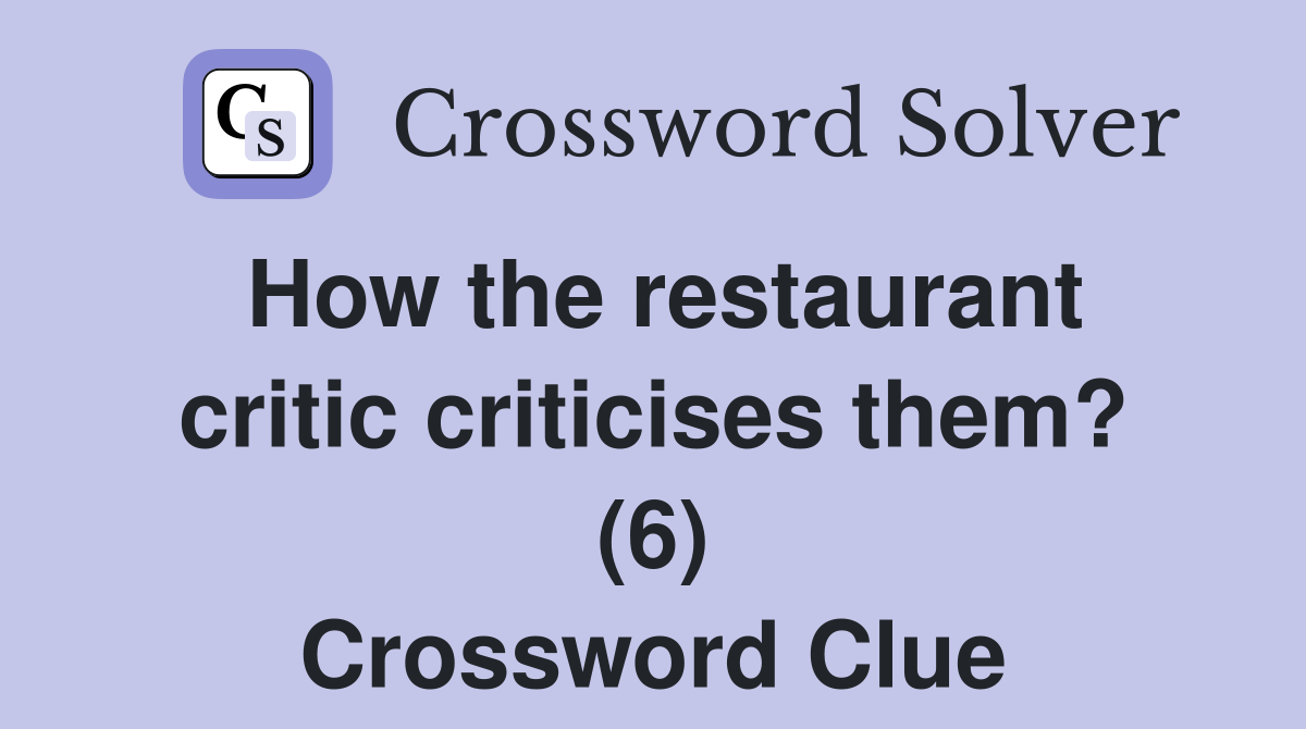 How the restaurant critic criticises them? (6) Crossword Clue Answers