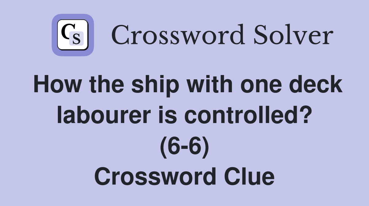 How the ship with one deck labourer is controlled? (6-6) Crossword Clue