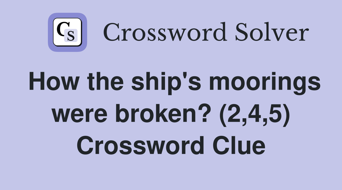 How the ship's moorings were broken? (2,4,5) Crossword Clue