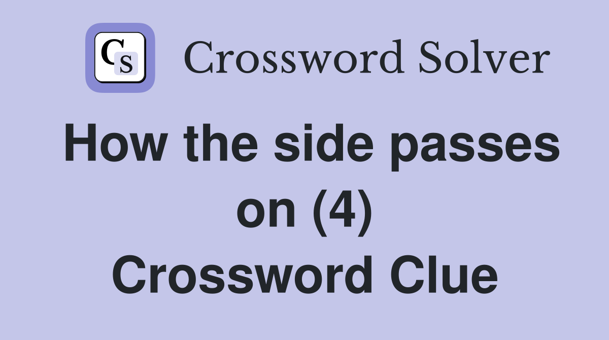 How the side passes on (4) Crossword Clue