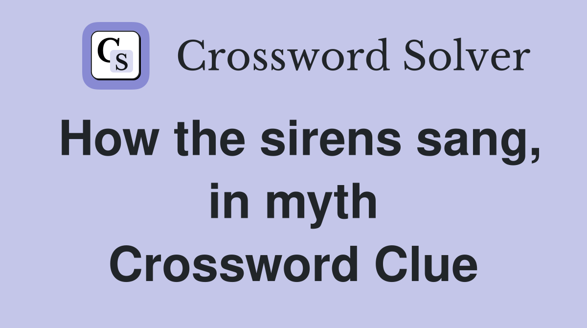 How the sirens sang, in myth Crossword Clue
