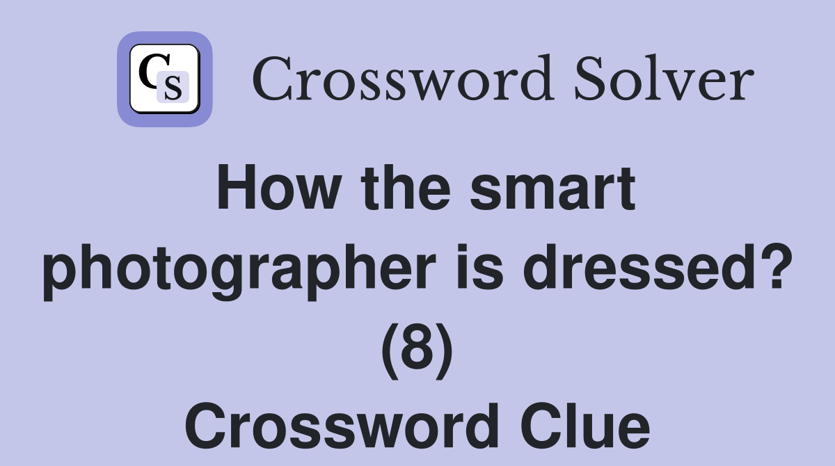 How the smart photographer is dressed? (8) Crossword Clue