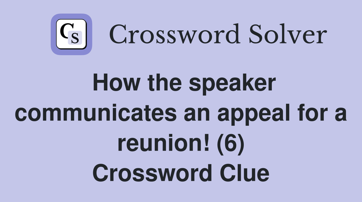 How the speaker communicates an appeal for a reunion! (6) Crossword Clue