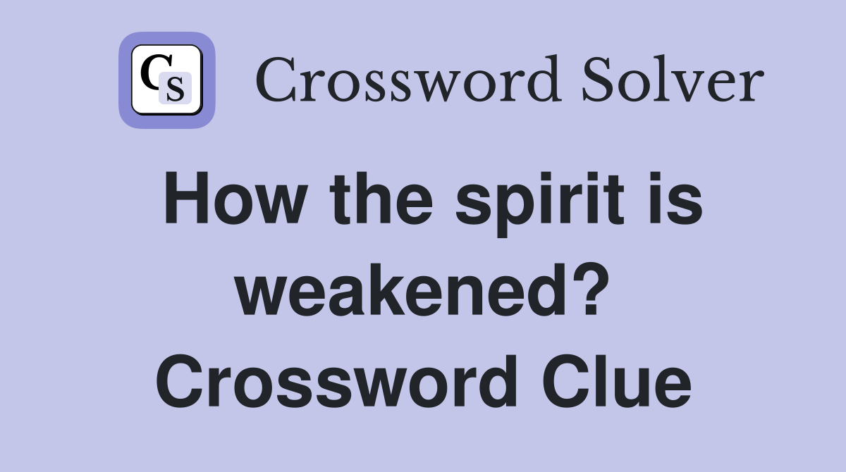 How the spirit is weakened? Crossword Clue