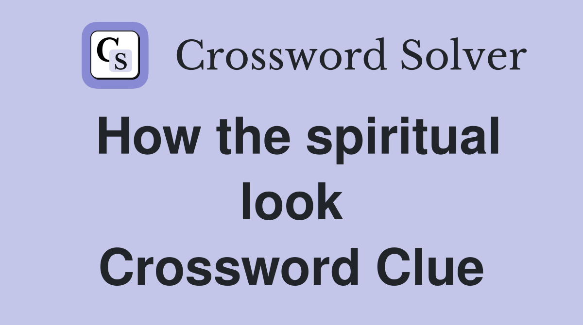 How the spiritual look Crossword Clue