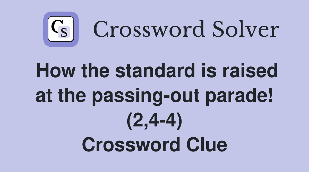 How the standard is raised at the passing-out parade! (2,4-4) Crossword Clue