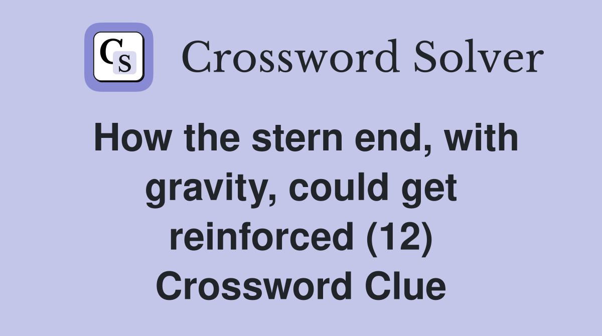 How the stern end, with gravity, could get reinforced (12) Crossword Clue