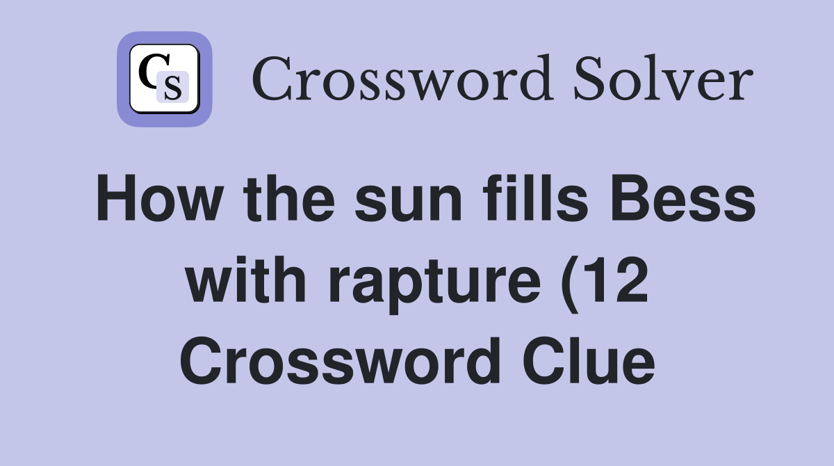 How the sun fills Bess with rapture (12) Crossword Clue Answers How the sun fills Bess with rapture (12) Crossword Clue Answers