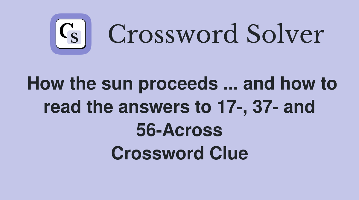 How the sun proceeds ... and how to read the answers to 17-, 37- and 56-Across Crossword Clue