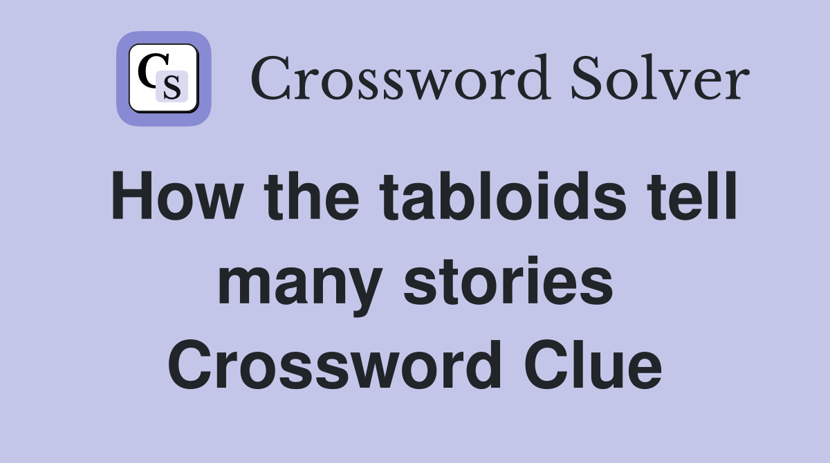 How the tabloids tell many stories Crossword Clue