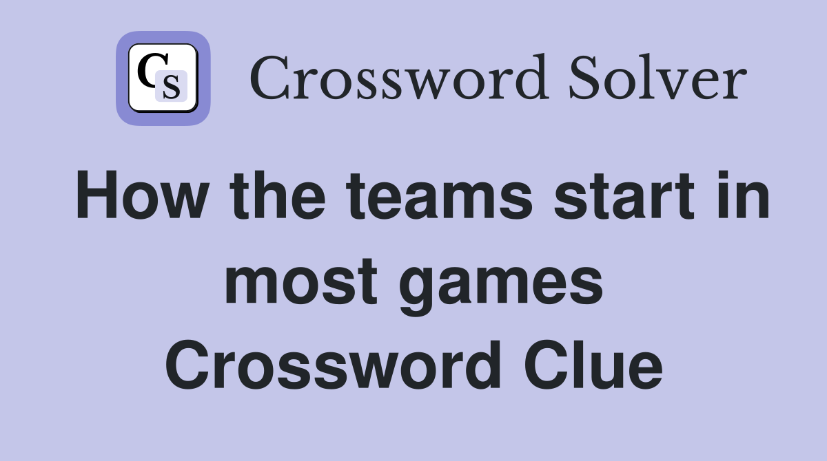 How the teams start in most games Crossword Clue