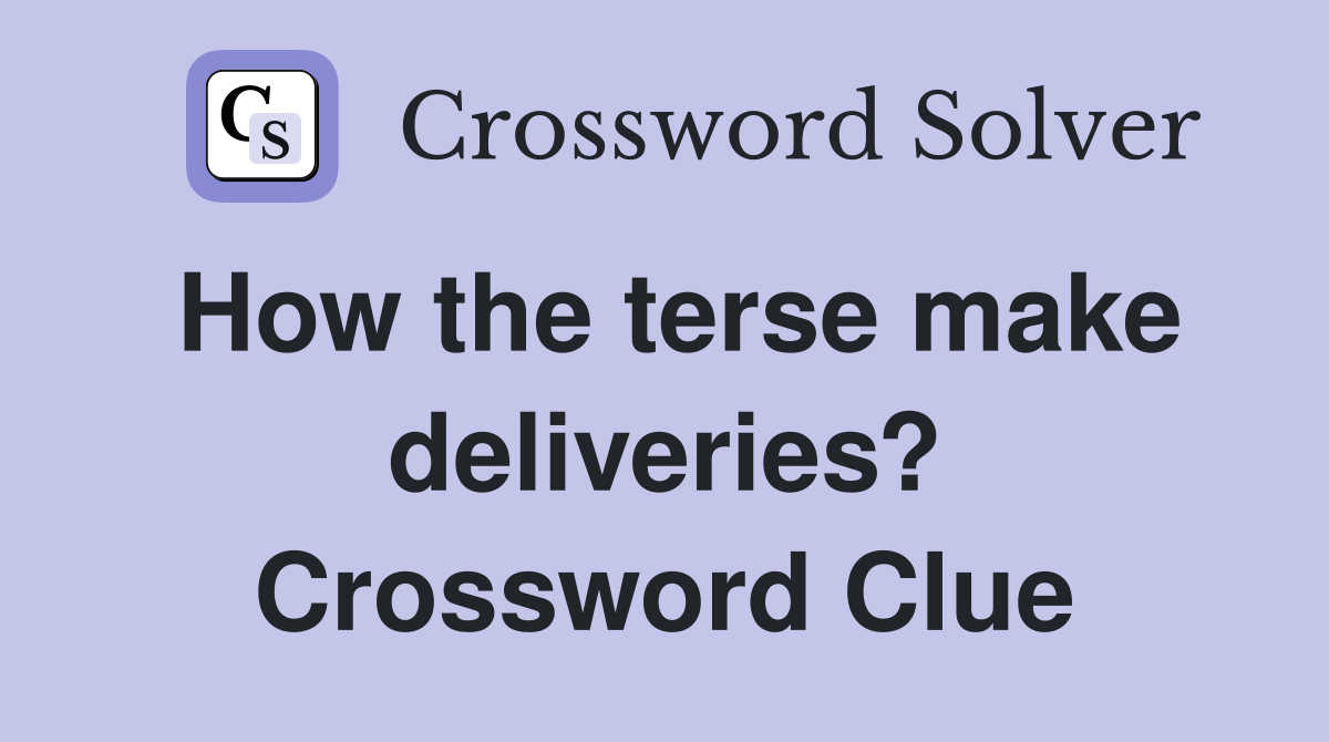 How the terse make deliveries? Crossword Clue