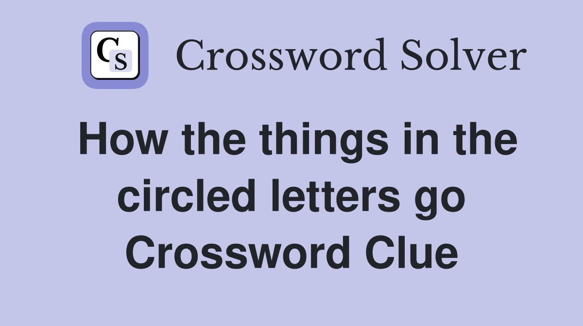 How the things in the circled letters go Crossword Clue