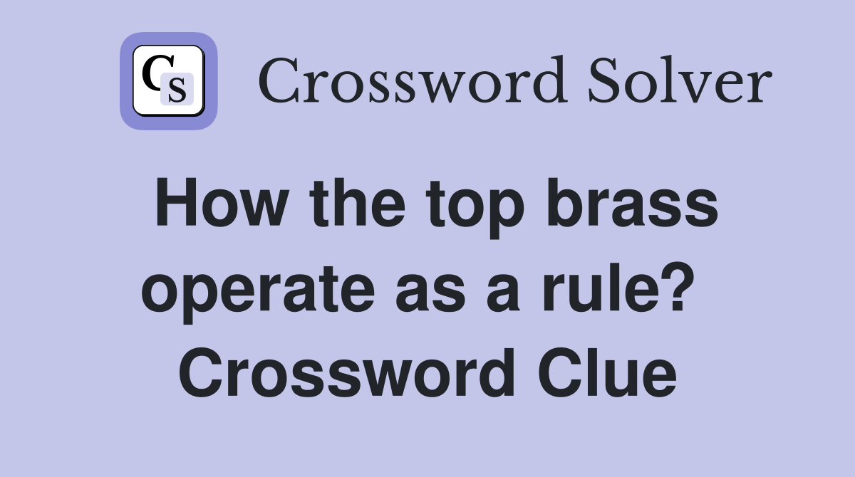 How the top brass operate as a rule?  Crossword Clue