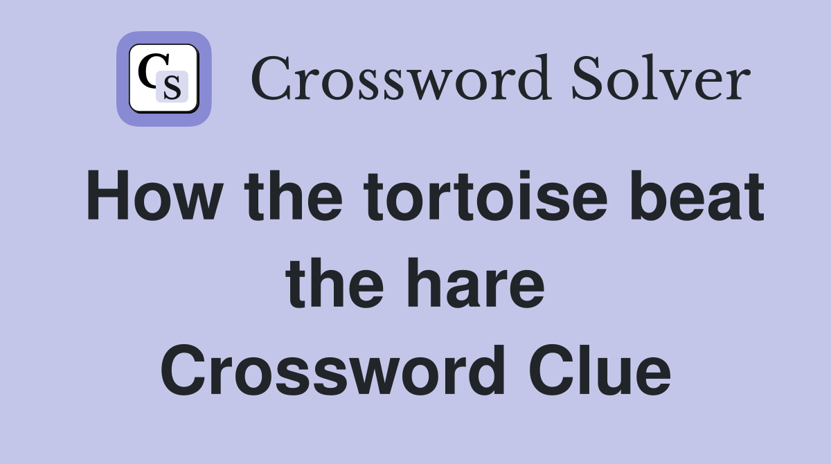 How the tortoise beat the hare Crossword Clue