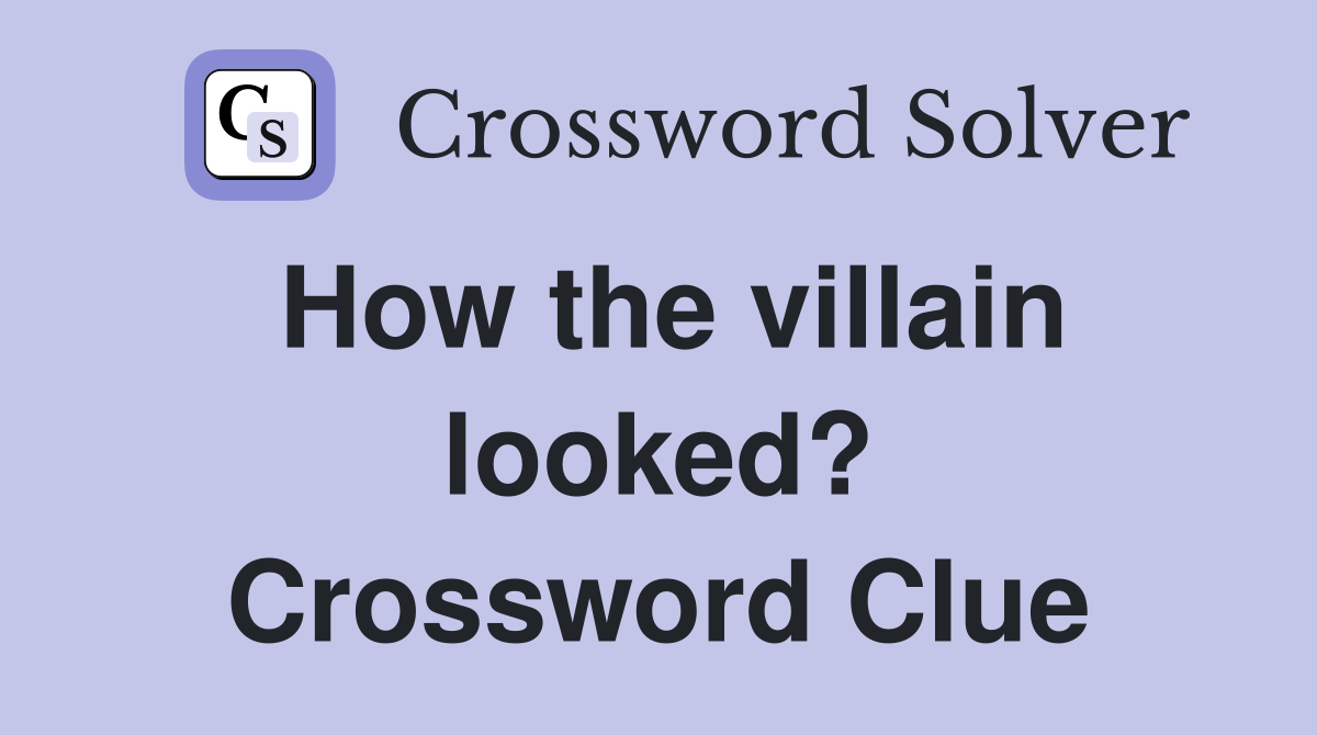 How the villain looked? Crossword Clue
