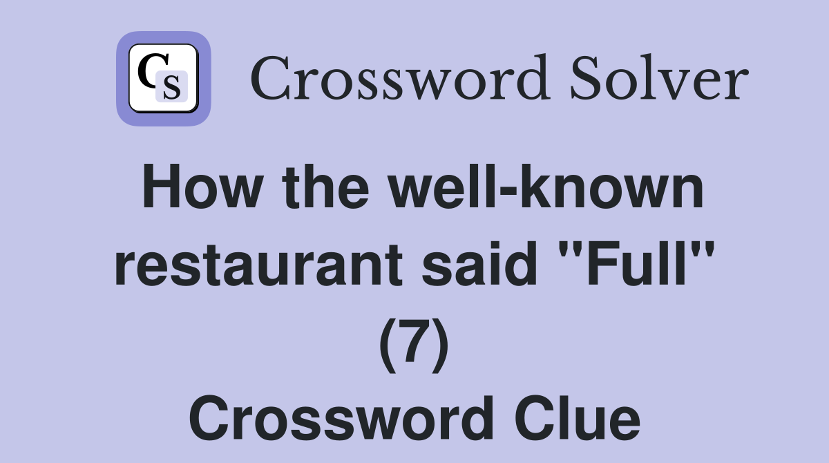 How the well-known restaurant said "Full" (7) Crossword Clue