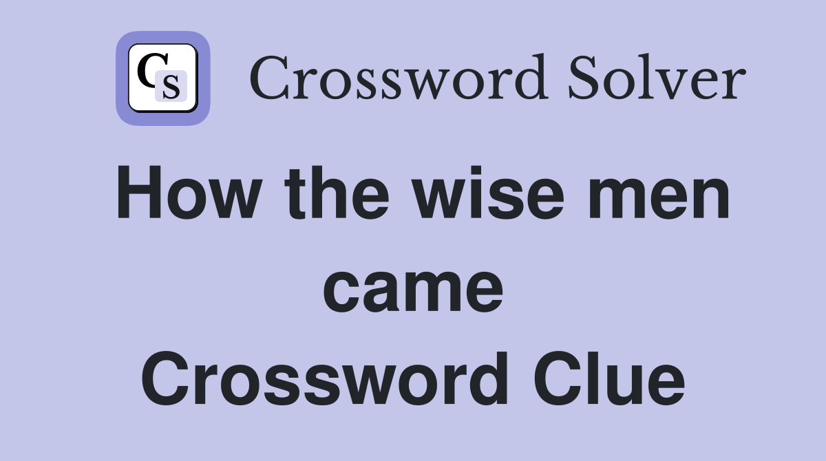How the wise men came Crossword Clue