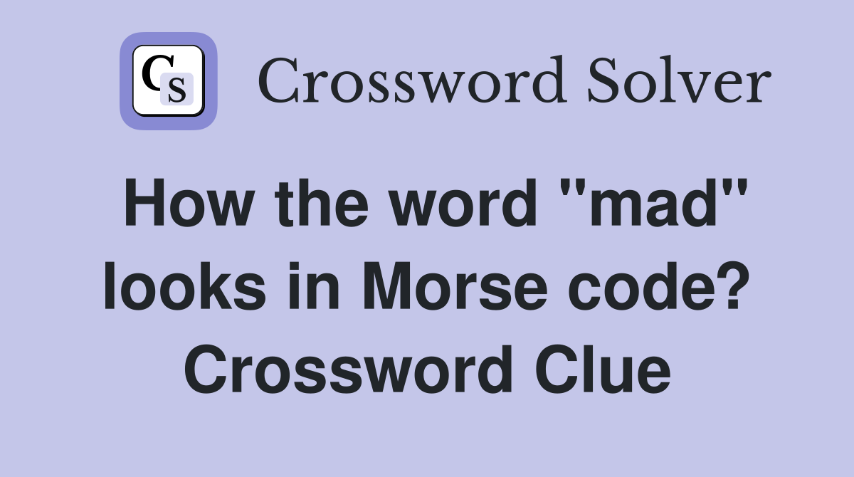 How the word "mad" looks in Morse code? Crossword Clue