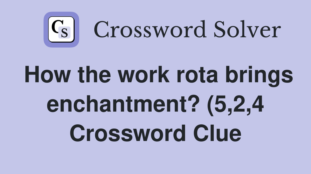 How the work rota brings enchantment? (5 2 4) Crossword Clue Answers How the work rota brings enchantment? (5 2 4) Crossword Clue Answers
