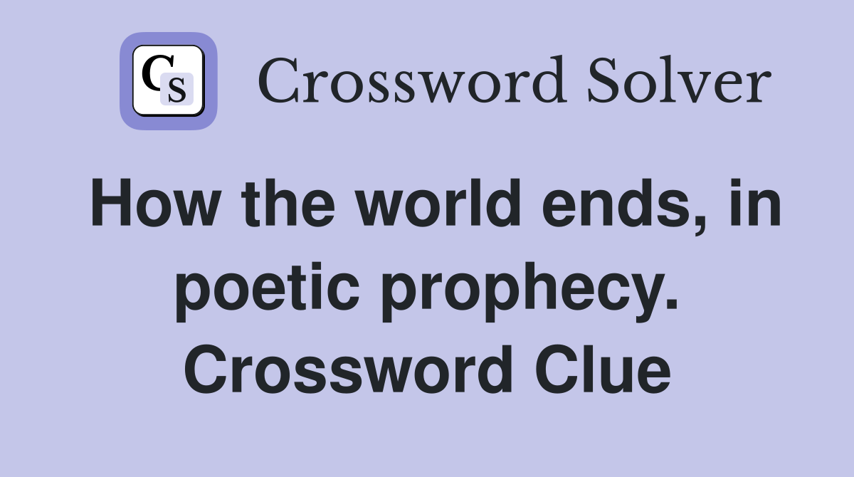 How the world ends, in poetic prophecy. Crossword Clue