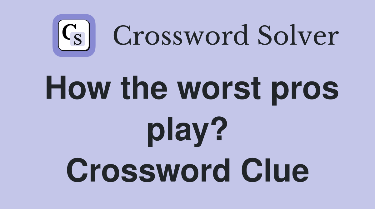 How the worst pros play? Crossword Clue