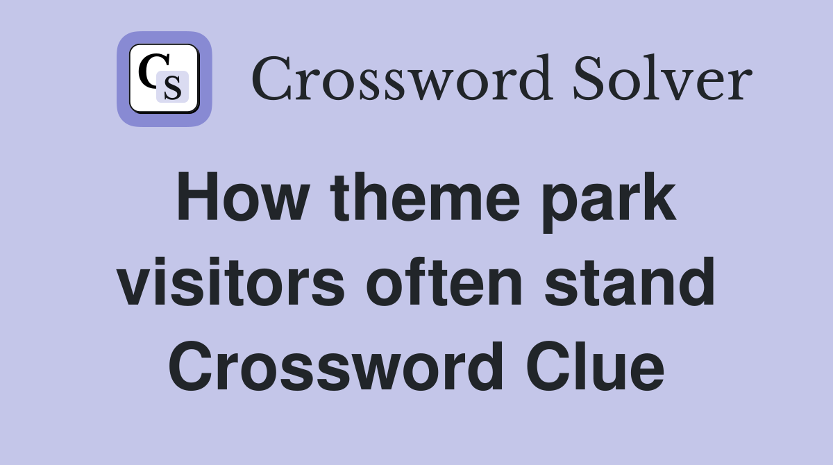 How theme park visitors often stand Crossword Clue
