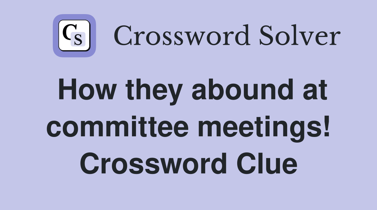 How they abound at committee meetings! Crossword Clue