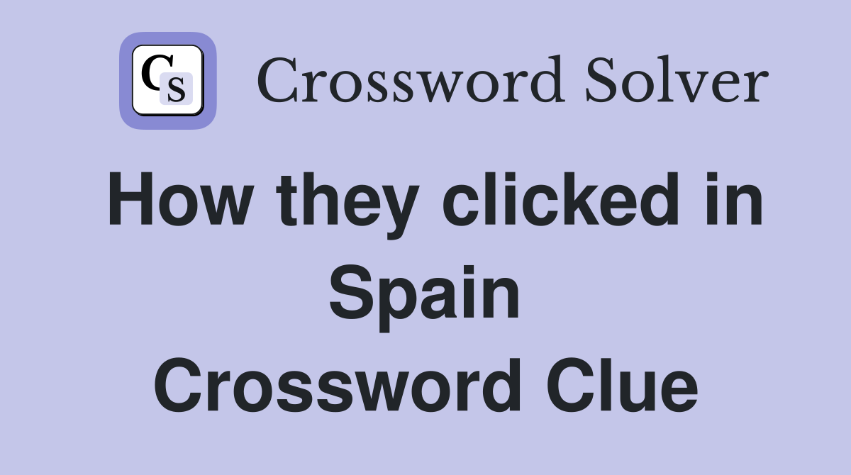 How they clicked in Spain Crossword Clue