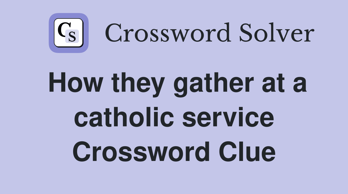 How they gather at a catholic service Crossword Clue